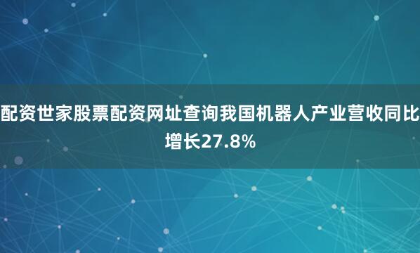配资世家股票配资网址查询我国机器人产业营收同比增长27.8%